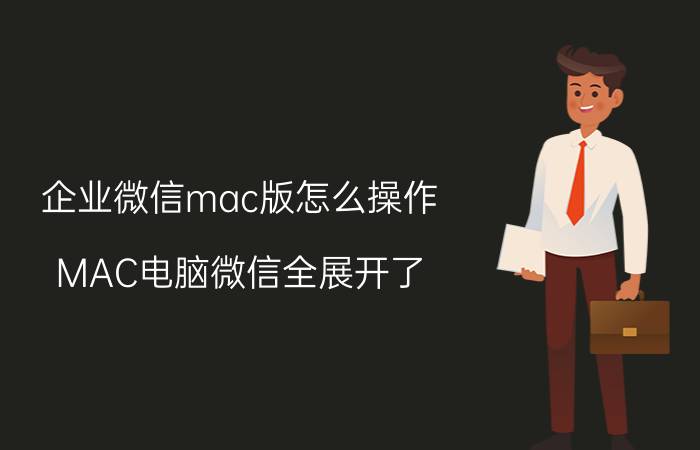 企业微信mac版怎么操作 MAC电脑微信全展开了，该怎么缩小？